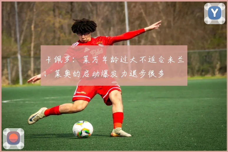 卡佩罗：莱万年龄过大不适合米兰；莱奥的启动爆发力退步很多
